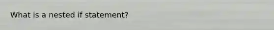 What is a nested if statement?