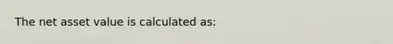 The net asset value is calculated as: