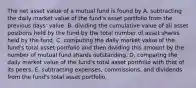 The net asset value of a mutual fund is found by A. subtracting the daily market value of the fund's asset portfolio from the previous days' value. B. dividing the cumulative value of all asset positions held by the fund by the total number of asset shares held by the fund. C. computing the daily market value of the fund's total asset portfolio and then dividing this amount by the number of mutual fund shares outstanding. D. comparing the daily market value of the fund's total asset portfolio with that of its peers. E. subtracting expenses, commissions, and dividends from the fund's total asset portfolio.