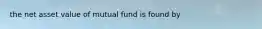 the net asset value of mutual fund is found by