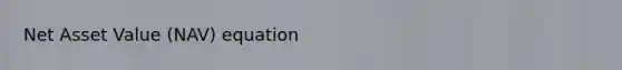 Net Asset Value (NAV) equation