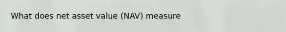 What does net asset value (NAV) measure