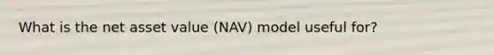 What is the net asset value (NAV) model useful for?