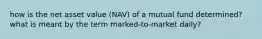 how is the net asset value (NAV) of a mutual fund determined? what is meant by the term marked-to-market daily?