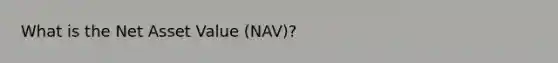 What is the Net Asset Value (NAV)?