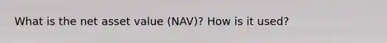 What is the net asset value (NAV)? How is it used?