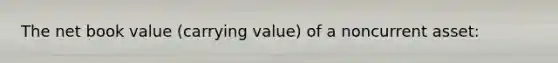 The net book value (carrying value) of a noncurrent asset: