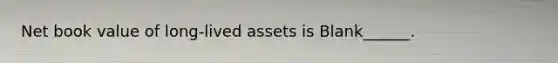 Net book value of long-lived assets is Blank______.