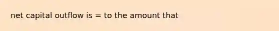 net capital outflow is = to the amount that