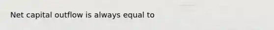 Net capital outflow is always equal to