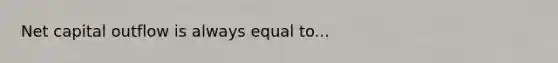 Net capital outflow is always equal to...