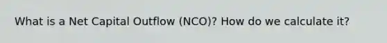 What is a Net Capital Outflow (NCO)? How do we calculate it?