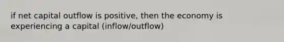 if net capital outflow is positive, then the economy is experiencing a capital (inflow/outflow)