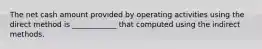 The net cash amount provided by operating activities using the direct method is ____________ that computed using the indirect methods.