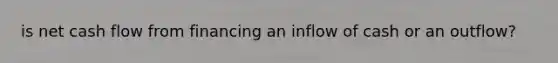 is net cash flow from financing an inflow of cash or an outflow?