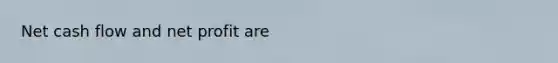 Net cash flow and net profit are