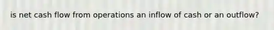 is net cash flow from operations an inflow of cash or an outflow?