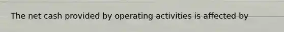 The net cash provided by operating activities is affected by