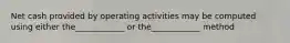 Net cash provided by operating activities may be computed using either the____________ or the____________ method