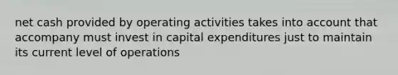 net cash provided by operating activities takes into account that accompany must invest in capital expenditures just to maintain its current level of operations