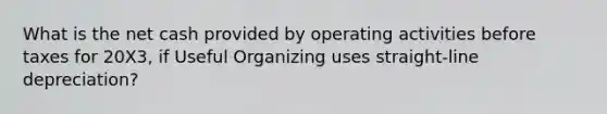 What is the net cash provided by operating activities before taxes for 20X3, if Useful Organizing uses straight-line depreciation?