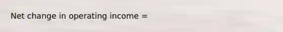 Net change in operating income =