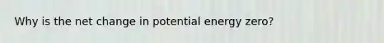 Why is the net change in potential energy zero?