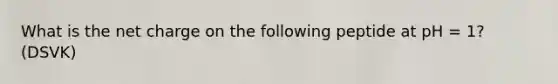 What is the net charge on the following peptide at pH = 1? (DSVK)