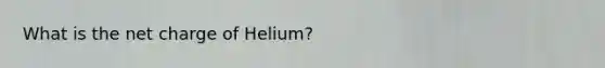 What is the net charge of Helium?