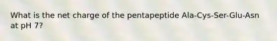 What is the net charge of the pentapeptide Ala-Cys-Ser-Glu-Asn at pH 7?