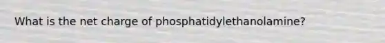 What is the net charge of phosphatidylethanolamine?