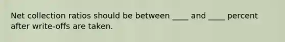 Net collection ratios should be between ____ and ____ percent after write-offs are taken.