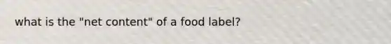 what is the "net content" of a food label?