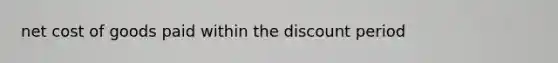 net cost of goods paid within the discount period