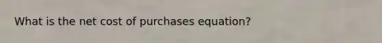 What is the net cost of purchases equation?