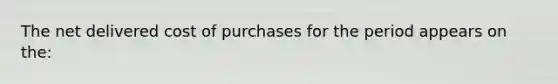 The net delivered cost of purchases for the period appears on the: