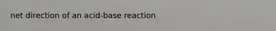 net direction of an acid-base reaction