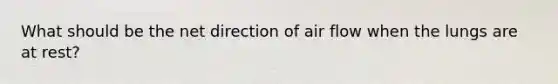 What should be the net direction of air flow when the lungs are at rest?