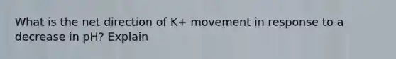 What is the net direction of K+ movement in response to a decrease in pH? Explain