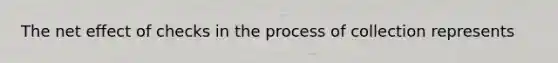 The net effect of checks in the process of collection represents