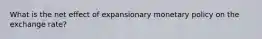 What is the net effect of expansionary monetary policy on the exchange rate?