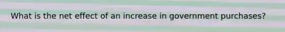 What is the net effect of an increase in government purchases?