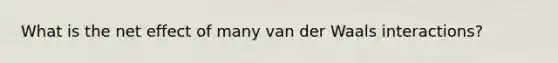 What is the net effect of many van der Waals interactions?