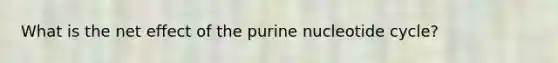 What is the net effect of the purine nucleotide cycle?