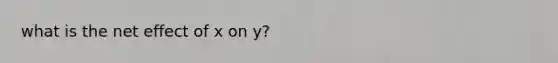 what is the net effect of x on y?