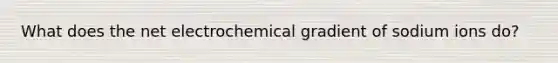 What does the net electrochemical gradient of sodium ions do?