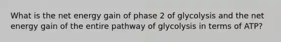 What is the net energy gain of phase 2 of glycolysis and the net energy gain of the entire pathway of glycolysis in terms of ATP?