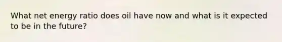 What net energy ratio does oil have now and what is it expected to be in the future?