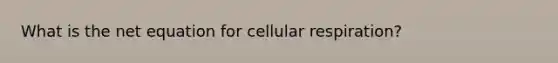 What is the net equation for cellular respiration?