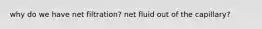 why do we have net filtration? net fluid out of the capillary?